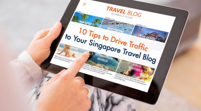 10 Tips to Drive Traffic to Your Singapore Travel Blog